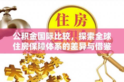 简阳公积金国际比较，探索全球住房保障体系的差异与借鉴