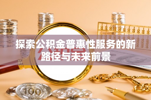 简阳探索公积金普惠性服务的新路径与未来前景