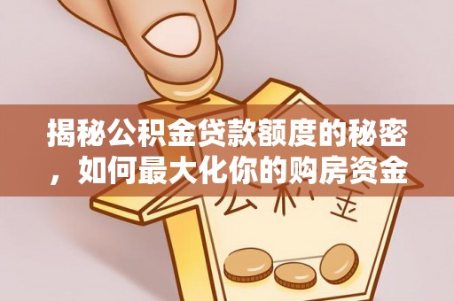 简阳揭秘公积金贷款额度的秘密，如何最大化你的购房资金